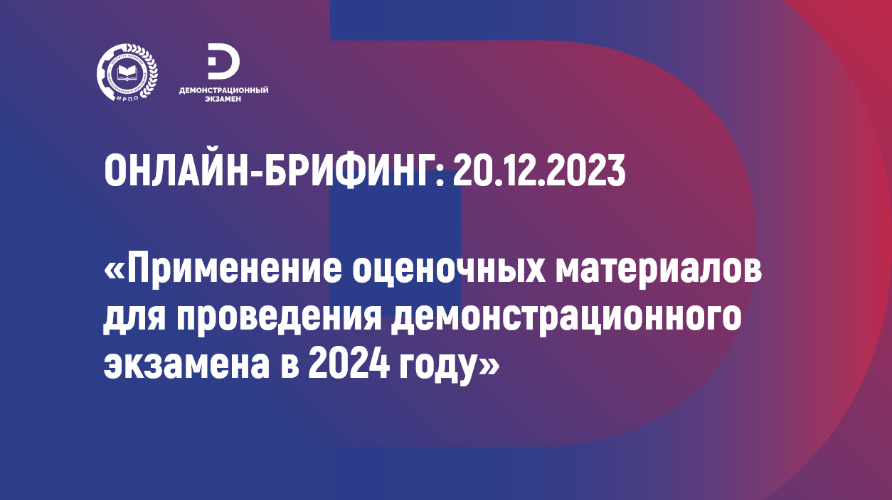 Материалы онлайн-брифинга «Применение оценочных материалов для проведения демонстрационного экзамена в 2024 году»